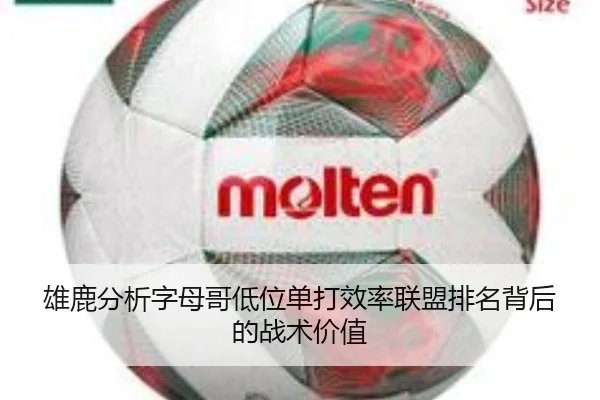 雄鹿分析字母哥低位单打效率联盟排名背后的战术价值